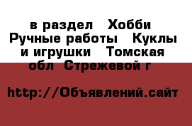  в раздел : Хобби. Ручные работы » Куклы и игрушки . Томская обл.,Стрежевой г.